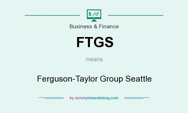 What does FTGS mean? It stands for Ferguson-Taylor Group Seattle
