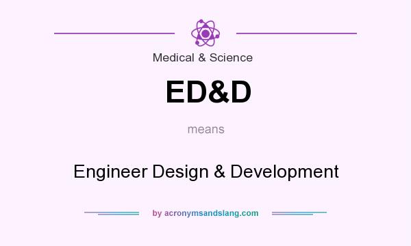 What does ED&D mean? It stands for Engineer Design & Development