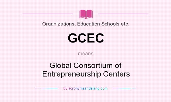 What does GCEC mean? It stands for Global Consortium of Entrepreneurship Centers