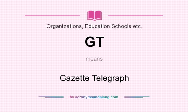 What does GT mean? It stands for Gazette Telegraph
