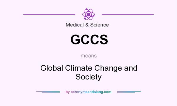 What does GCCS mean? It stands for Global Climate Change and Society