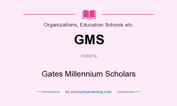 What does GMS mean? It stands for Gates Millennium Scholars