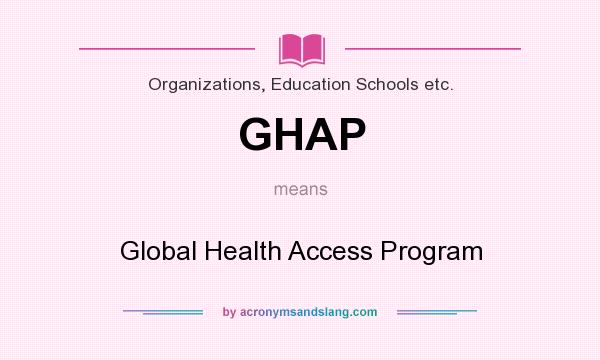 What does GHAP mean? It stands for Global Health Access Program