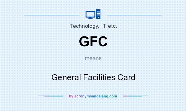 What does GFC mean? It stands for General Facilities Card
