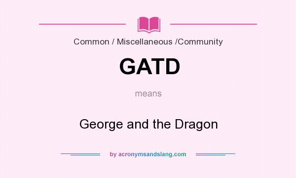 What does GATD mean? It stands for George and the Dragon