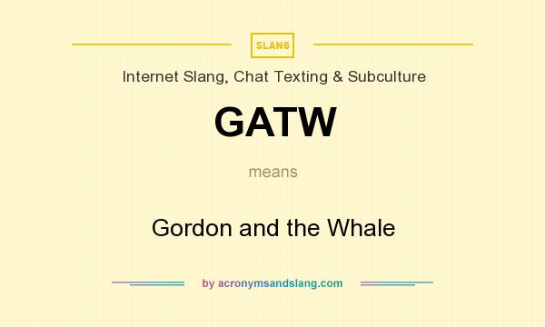What does GATW mean? It stands for Gordon and the Whale