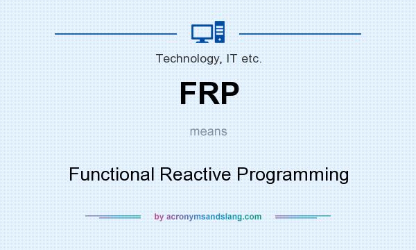 What does FRP mean? It stands for Functional Reactive Programming