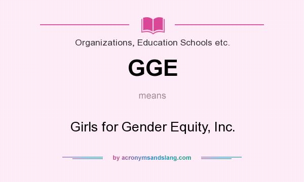 What does GGE mean? It stands for Girls for Gender Equity, Inc.