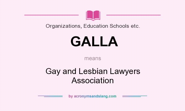 What does GALLA mean? It stands for Gay and Lesbian Lawyers Association