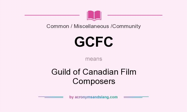 What does GCFC mean? It stands for Guild of Canadian Film Composers