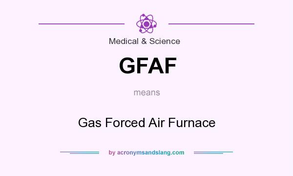 What does GFAF mean? It stands for Gas Forced Air Furnace