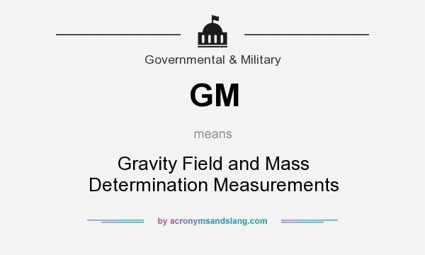 What does GM mean? It stands for Gravity Field and Mass Determination Measurements