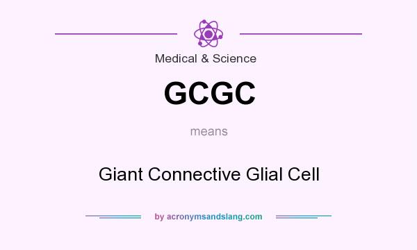 What does GCGC mean? It stands for Giant Connective Glial Cell