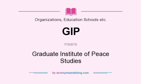 What does GIP mean? It stands for Graduate Institute of Peace Studies
