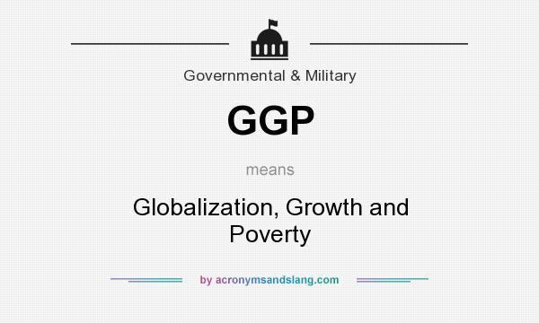 What does GGP mean? It stands for Globalization, Growth and Poverty