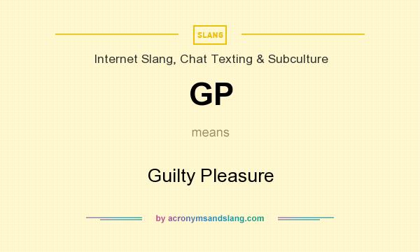 What does GP mean? It stands for Guilty Pleasure