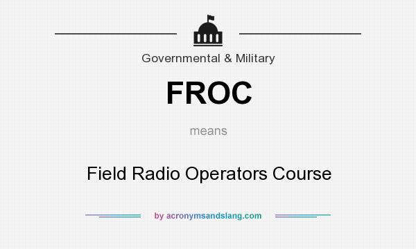 What does FROC mean? It stands for Field Radio Operators Course
