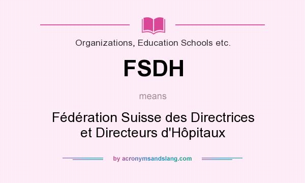What does FSDH mean? It stands for Fédération Suisse des Directrices et Directeurs d`Hôpitaux