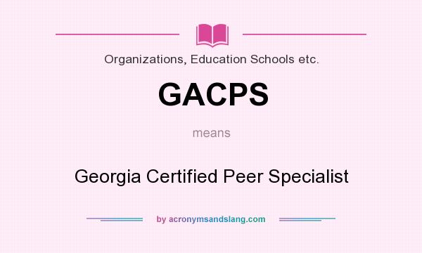 What does GACPS mean? It stands for Georgia Certified Peer Specialist