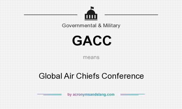 What does GACC mean? It stands for Global Air Chiefs Conference