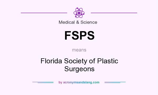 What does FSPS mean? It stands for Florida Society of Plastic Surgeons