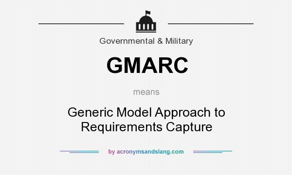 What does GMARC mean? It stands for Generic Model Approach to Requirements Capture