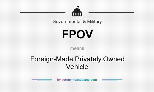 What does FPOV mean? It stands for Foreign-Made Privately Owned Vehicle