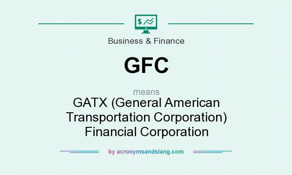 What does GFC mean? It stands for GATX (General American Transportation Corporation) Financial Corporation