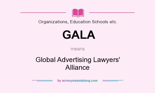 What does GALA mean? It stands for Global Advertising Lawyers` Alliance