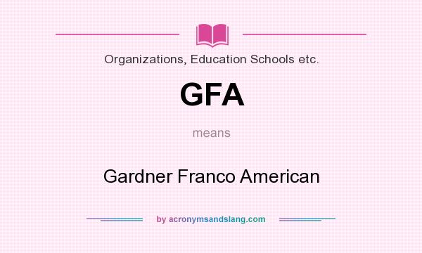 What does GFA mean? It stands for Gardner Franco American
