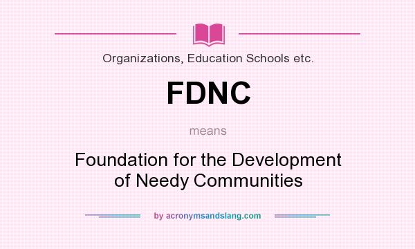 What does FDNC mean? It stands for Foundation for the Development of Needy Communities