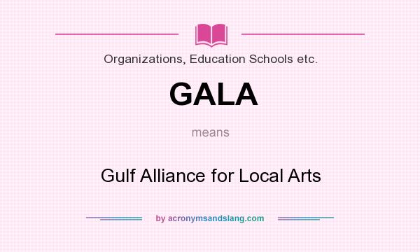 What does GALA mean? It stands for Gulf Alliance for Local Arts