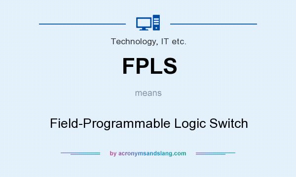 What does FPLS mean? It stands for Field-Programmable Logic Switch