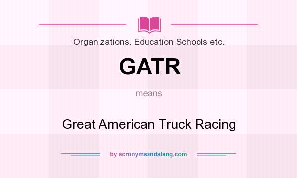 What does GATR mean? It stands for Great American Truck Racing