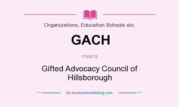 What does GACH mean? It stands for Gifted Advocacy Council of Hillsborough