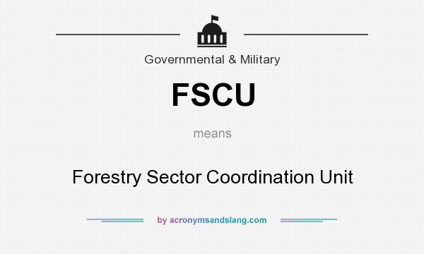 What does FSCU mean? It stands for Forestry Sector Coordination Unit