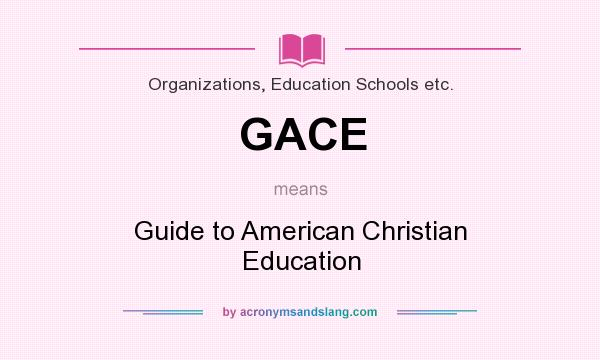 What does GACE mean? It stands for Guide to American Christian Education