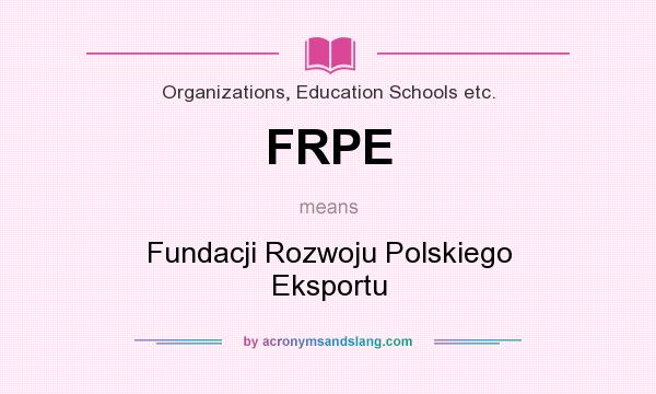 What does FRPE mean? It stands for Fundacji Rozwoju Polskiego Eksportu