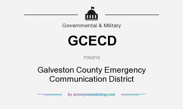 What does GCECD mean? It stands for Galveston County Emergency Communication District