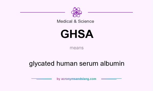 What does GHSA mean? It stands for glycated human serum albumin