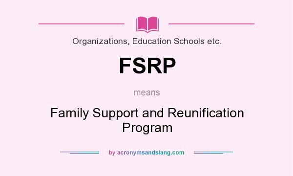 What does FSRP mean? It stands for Family Support and Reunification Program