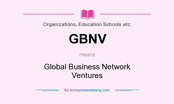 What does GBNV mean? It stands for Global Business Network Ventures