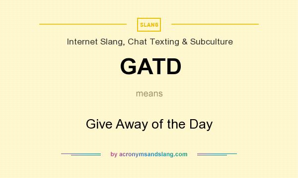 What does GATD mean? It stands for Give Away of the Day