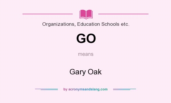 What does GO mean? It stands for Gary Oak