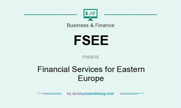 What does FSEE mean? It stands for Financial Services for Eastern Europe