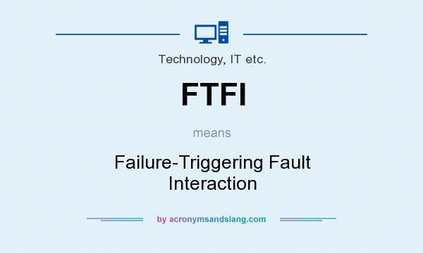 What does FTFI mean? It stands for Failure-Triggering Fault Interaction
