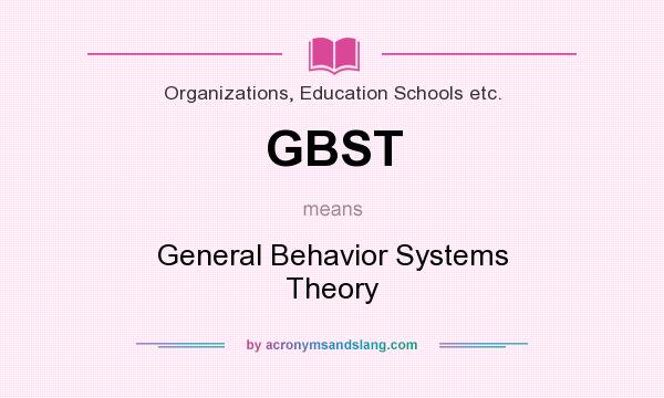 What does GBST mean? It stands for General Behavior Systems Theory