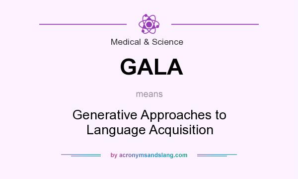 What does GALA mean? It stands for Generative Approaches to Language Acquisition