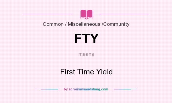 What does FTY mean? It stands for First Time Yield