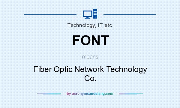 What does FONT mean? It stands for Fiber Optic Network Technology Co.
